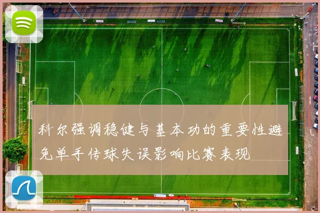 科尔强调稳健与基本功的重要性避免单手传球失误影响比赛表现